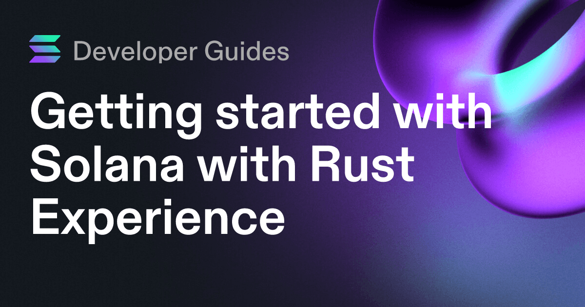 Getting started with Solana with Rust Experience